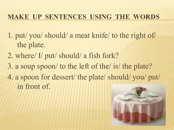 MAKE UP SENTENCES USING THE WORDS 1. put/ you/ should/ a meat knife/