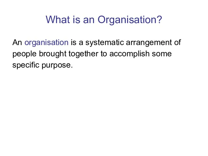 What is an Organisation? An organisation is a systematic arrangement of people brought