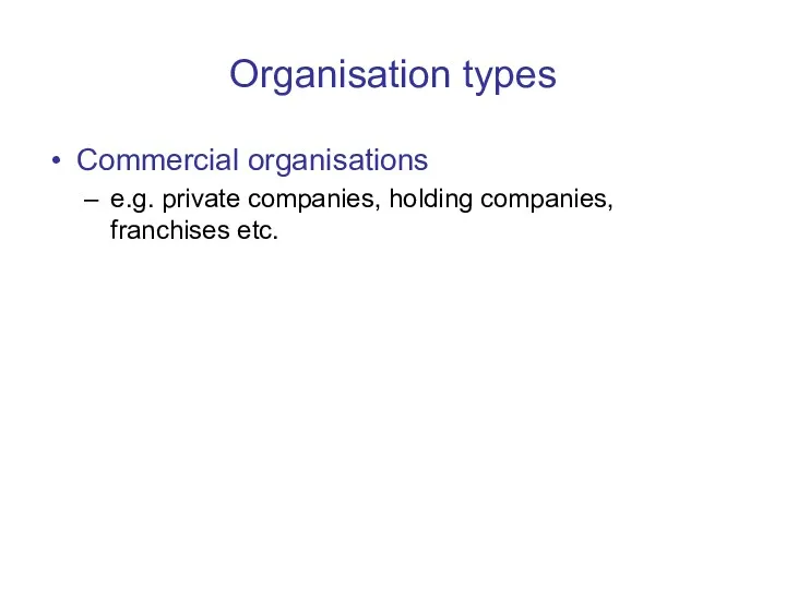 Organisation types Commercial organisations e.g. private companies, holding companies, franchises etc.