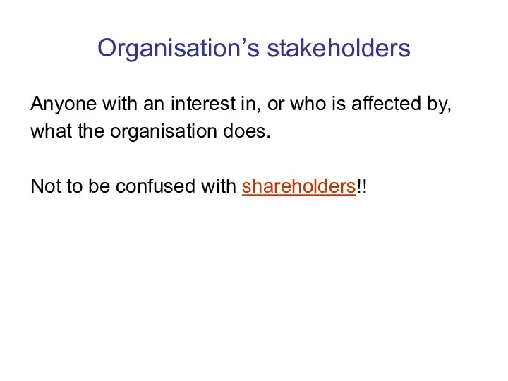 Organisation’s stakeholders Anyone with an interest in, or who is affected by, what