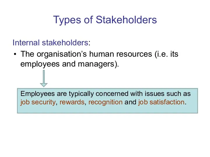 Types of Stakeholders Internal stakeholders: The organisation’s human resources (i.e. its employees and