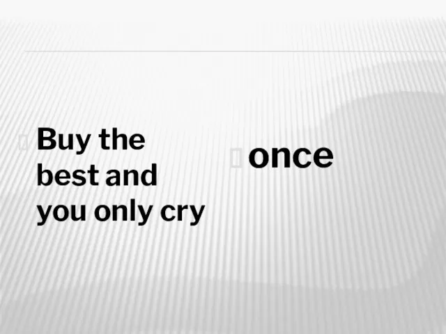 Buy the best and you only cry once