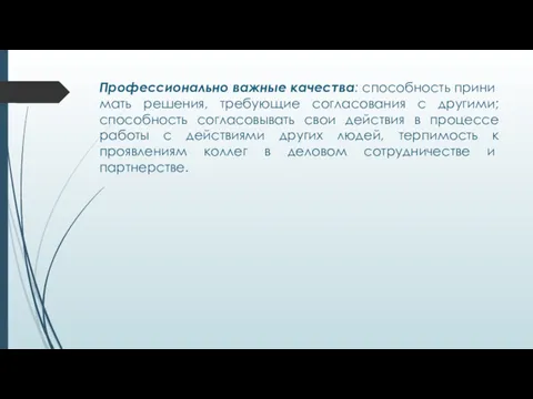 Профессионально важные качества: способность прини­мать решения, требующие согласования с другими;