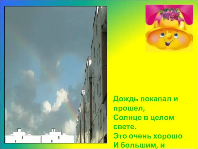 Дождь покапал и прошел, Солнце в целом свете. Это очень хорошо И большим, и детям.