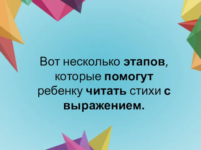 Вот несколько этапов, которые помогут ребенку читать стихи с выражением.