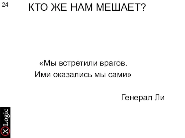 КТО ЖЕ НАМ МЕШАЕТ? «Мы встретили врагов. Ими оказались мы сами» Генерал Ли