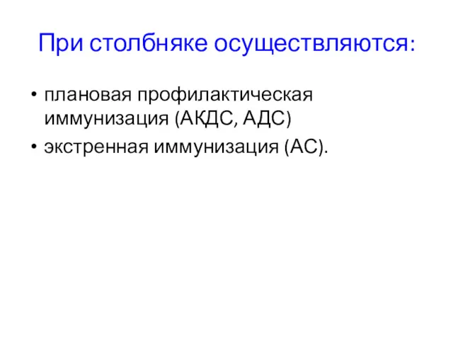 При столбняке осуществляются: плановая профилактическая иммунизация (АКДС, АДС) экстренная иммунизация (АС).