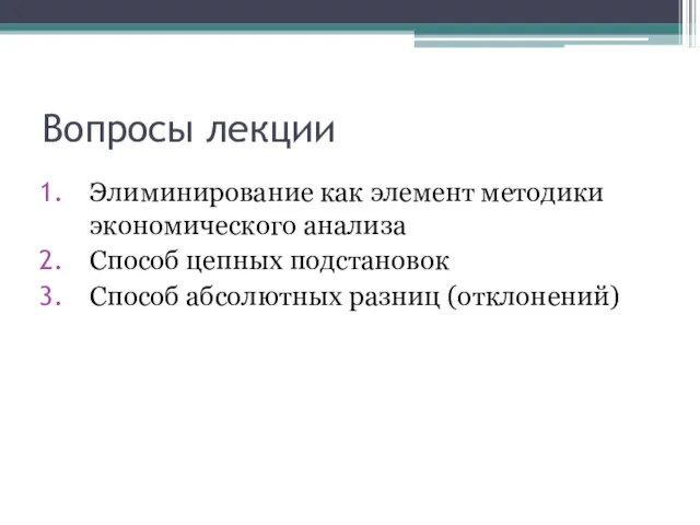 Вопросы лекции Элиминирование как элемент методики экономического анализа Способ цепных подстановок Способ абсолютных разниц (отклонений)