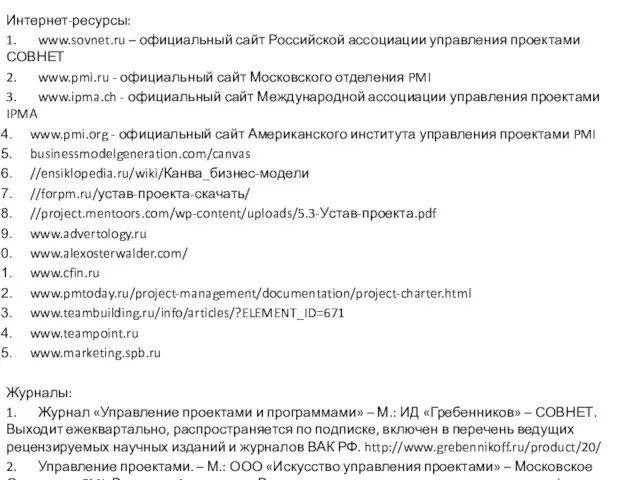 Интернет-ресурсы: 1. www.sovnet.ru – официальный сайт Российской ассоциации управления проектами СОВНЕТ 2. www.pmi.ru