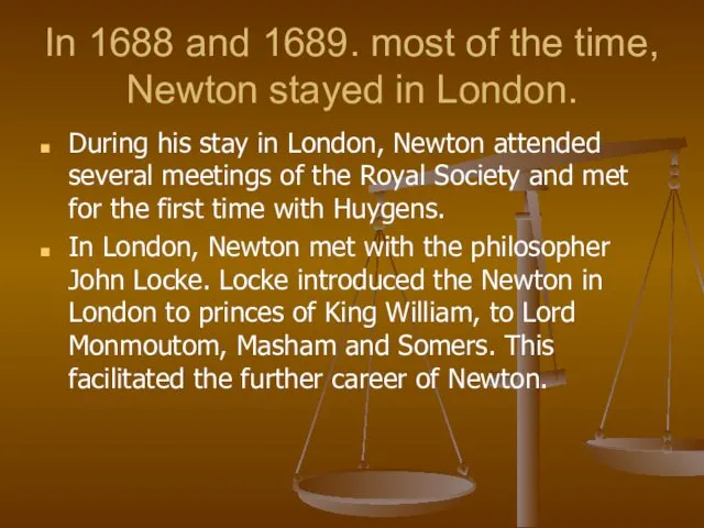 In 1688 and 1689. most of the time, Newton stayed