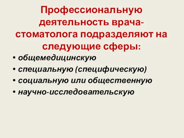 Профессиональную деятельность врача-стоматолога подразделяют на следующие сферы: общемедицинскую специальную (специфическую) социальную или общественную научно-исследовательскую