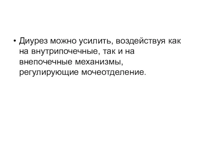 Диурез можно усилить, воздействуя как на внутрипочечные, так и на внепочечные механизмы, регулирующие мочеотделение.