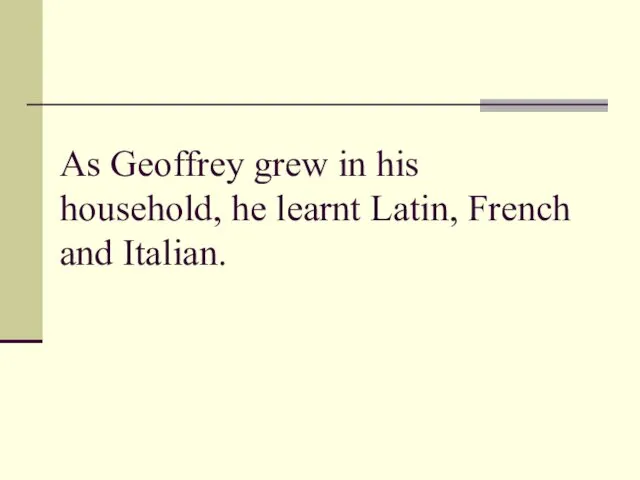As Geoffrey grew in his household, he learnt Latin, French and Italian.