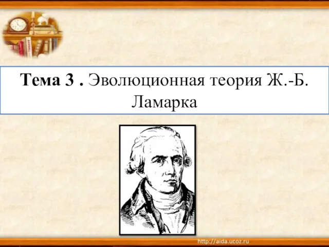 Тема 3 . Эволюционная теория Ж.-Б. Ламарка