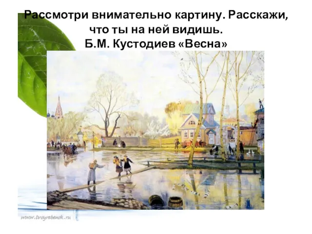 Рассмотри внимательно картину. Расскажи, что ты на ней видишь. Б.М. Кустодиев «Весна»