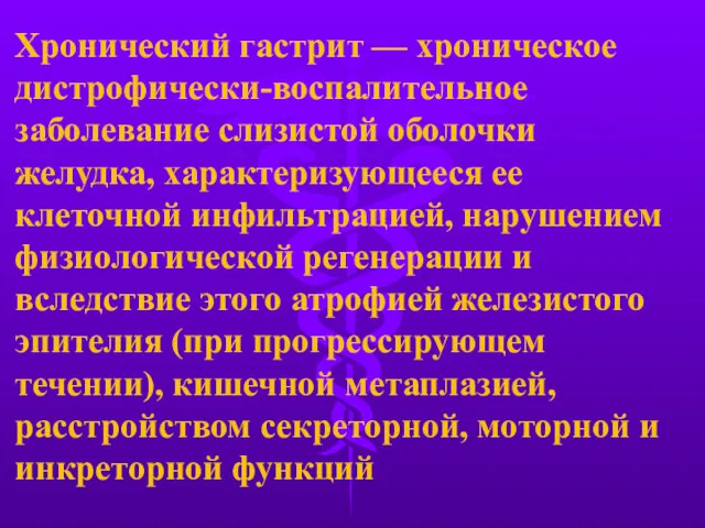 Хронический гастрит — хроническое дистрофически-воспалительное заболевание слизистой оболочки желудка, характеризующееся