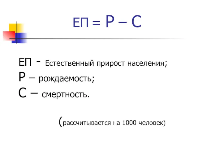 ЕП = Р – С ЕП - Естественный прирост населения; Р – рождаемость;