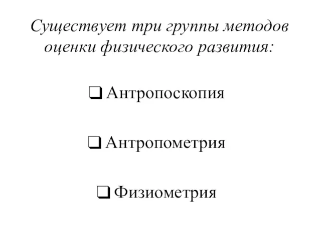 Существует три группы методов оценки физического развития: Антропоскопия Антропометрия Физиометрия