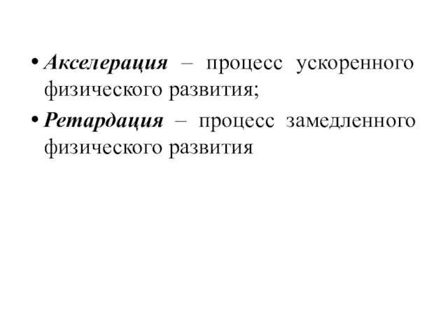 Акселерация – процесс ускоренного физического развития; Ретардация – процесс замедленного физического развития