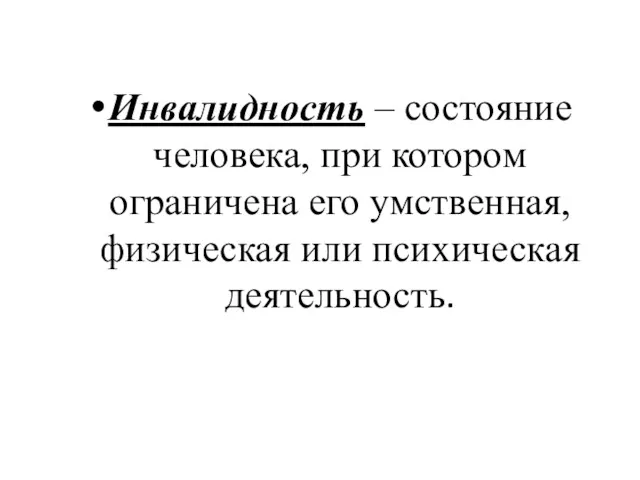 Инвалидность – состояние человека, при котором ограничена его умственная, физическая или психическая деятельность.