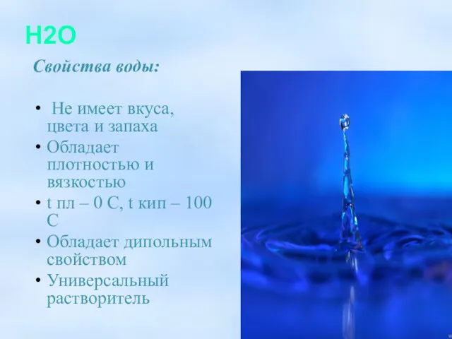 H2O Свойства воды: Не имеет вкуса, цвета и запаха Обладает