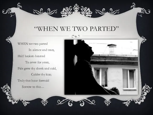 “WHEN WE TWO PARTED” WHEN we two parted In silence