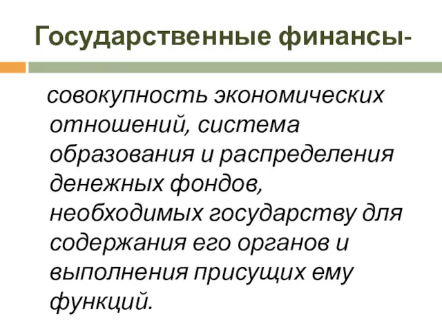 Государственные финансы- совокупность экономических отношений, система образования и распределения денежных