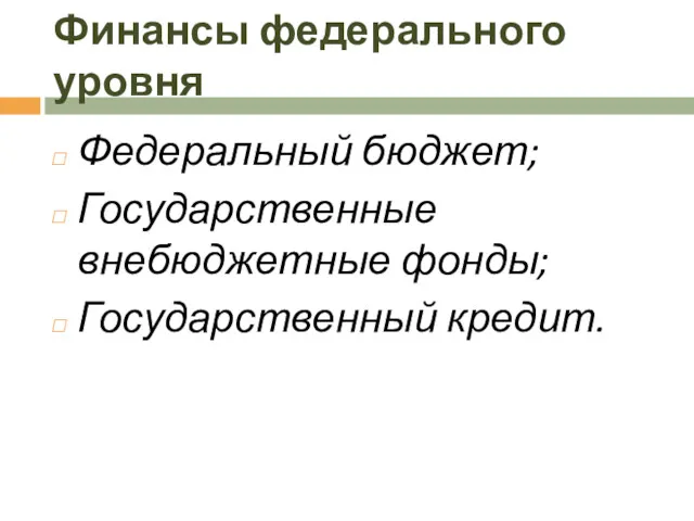 Финансы федерального уровня Федеральный бюджет; Государственные внебюджетные фонды; Государственный кредит.