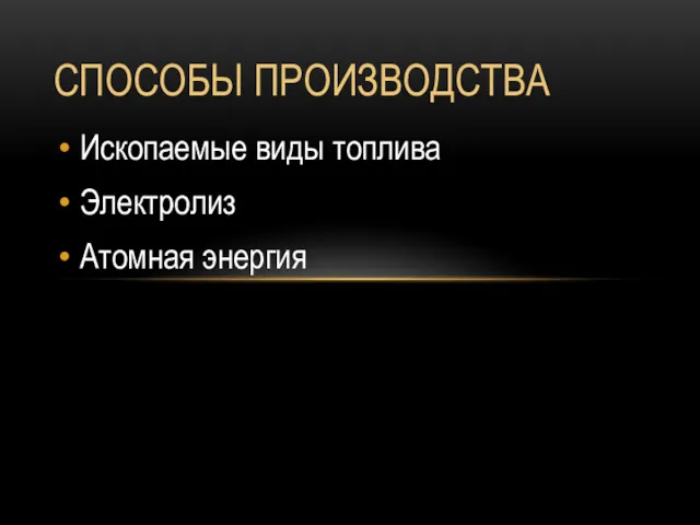 СПОСОБЫ ПРОИЗВОДСТВА Ископаемые виды топлива Электролиз Атомная энергия