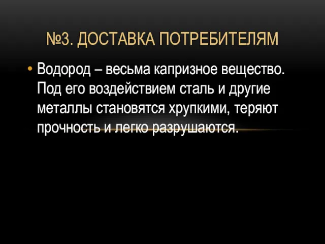 №3. ДОСТАВКА ПОТРЕБИТЕЛЯМ Водород – весьма капризное вещество. Под его