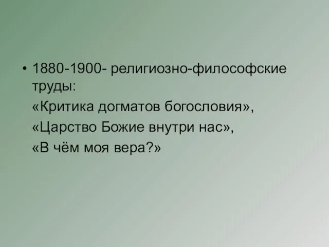 1880-1900- религиозно-философские труды: «Критика догматов богословия», «Царство Божие внутри нас», «В чём моя вера?»