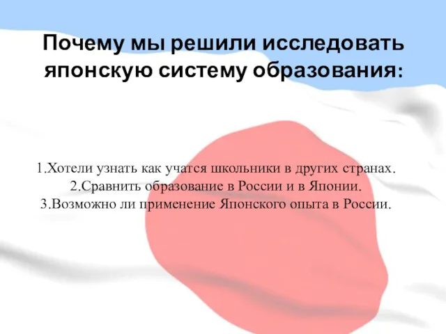 Почему мы решили исследовать японскую систему образования: 1.Хотели узнать как