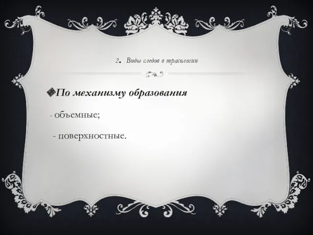 2. Виды следов в трасологии По механизму образования - объемные; - поверхностные.