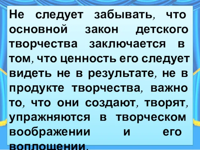 Не следует забывать, что основной закон детского творчества заключается в