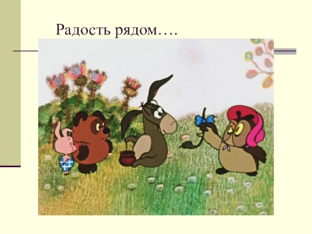 Радость рядом….