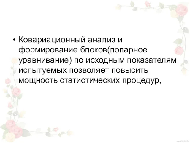 Ковариационный анализ и формирование блоков(попарное уравнивание) по исходным показателям испытуемых позволяет повысить мощность статистических процедур,