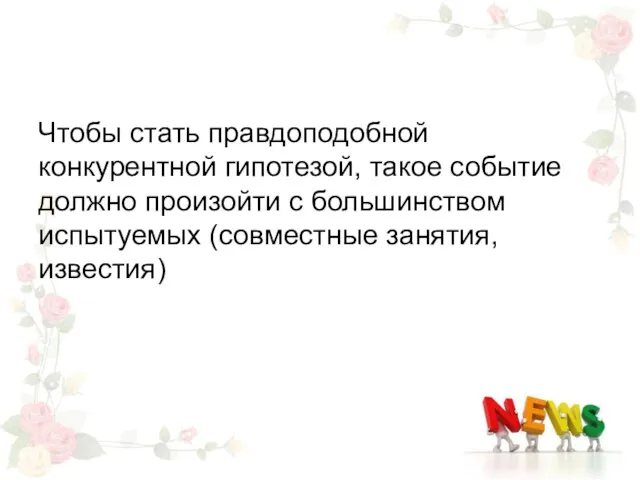 Чтобы стать правдоподобной конкурентной гипотезой, такое событие должно произойти с большинством испытуемых (совместные занятия, известия)