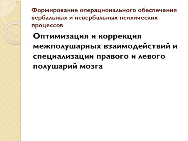 Формирование операционального обеспечения вербальных и невербальных психических процессов Оптимизация и коррекция межполушарных взаимодействий