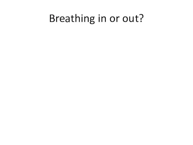 Breathing in or out?
