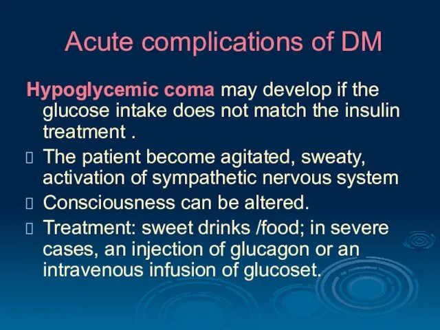 Acute complications of DM Hypoglycemic coma may develop if the