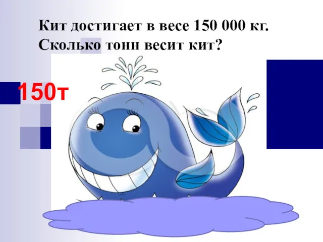 Кит достигает в весе 150 000 кг. Сколько тонн весит кит? 150т