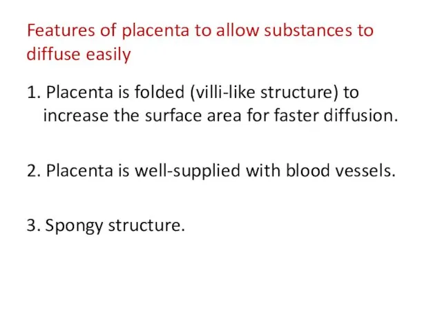 Features of placenta to allow substances to diffuse easily 1.