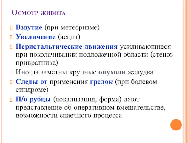 Осмотр живота Вздутие (при метеоризме) Увеличение (асцит) Перистальтические движения усиливающиеся