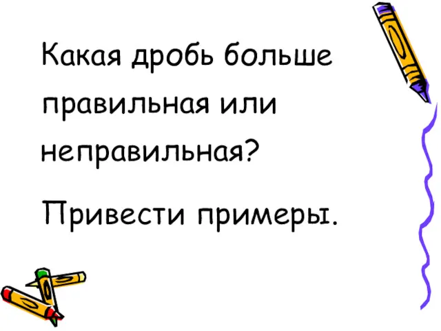 Какая дробь больше правильная или неправильная? Привести примеры.