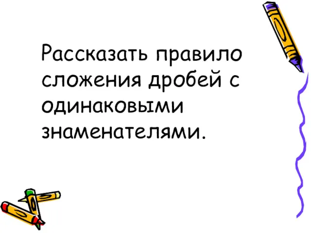 Рассказать правило сложения дробей с одинаковыми знаменателями.