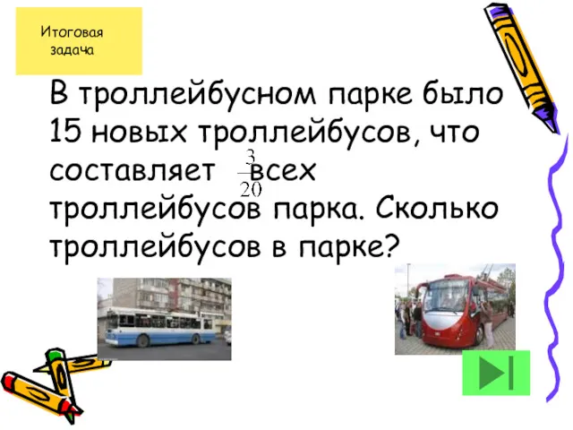 В троллейбусном парке было 15 новых троллейбусов, что составляет всех троллейбусов парка. Сколько троллейбусов в парке?