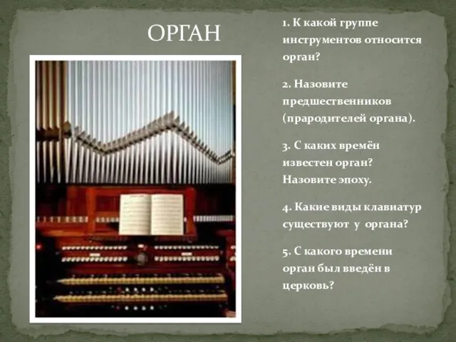 1. К какой группе инструментов относится орган? 2. Назовите предшественников (прародителей органа). 3.