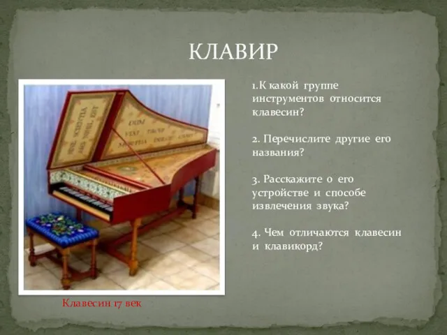 КЛАВИР Клавесин 17 век 1.К какой группе инструментов относится клавесин? 2. Перечислите другие