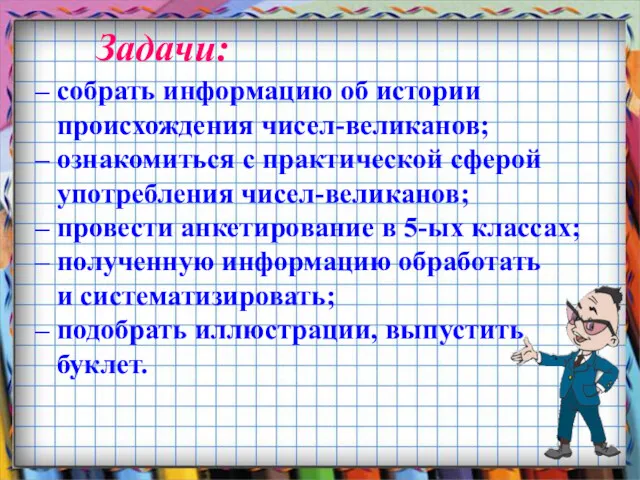 Задачи: – собрать информацию об истории происхождения чисел-великанов; – ознакомиться