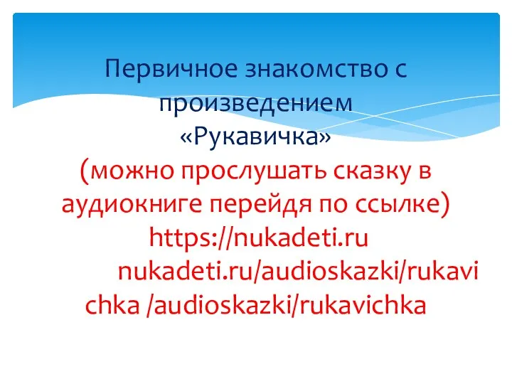 Первичное знакомство с произведением «Рукавичка» (можно прослушать сказку в аудиокниге перейдя по ссылке) https://nukadeti.ru https://nukadeti.ru/audioskazki/rukavichka /audioskazki/rukavichka